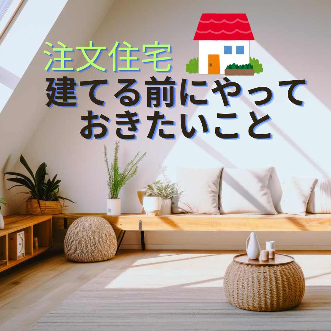 注文住宅を建てる前にやっておきたいこと 