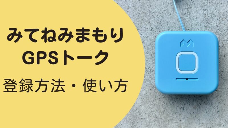 【画像つき】みてねみまもりGPSトークの登録方法・使い方を解説!