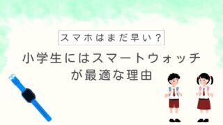 スマホはまだ早い？小学生にはスマートウォッチが最適な理由【見守り・通話・GPSに◎】 