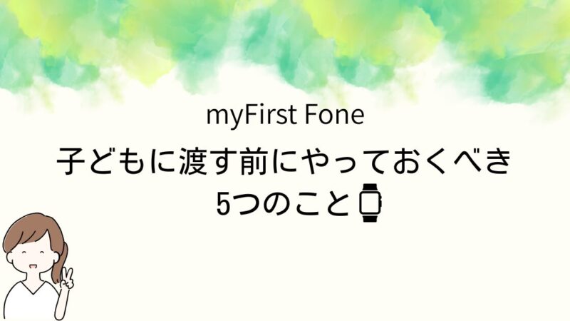 myFirst Foneを子どもに渡す前にやっておくべき5つのこと